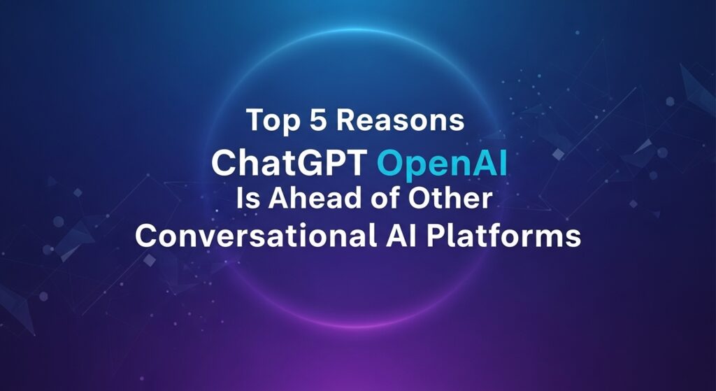 Top 5 Reasons ChatGPT OpenAI Is Ahead of Other Conversational AI Platforms