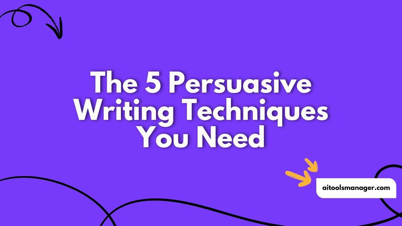 The 5 Persuasive Writing Techniques You Need