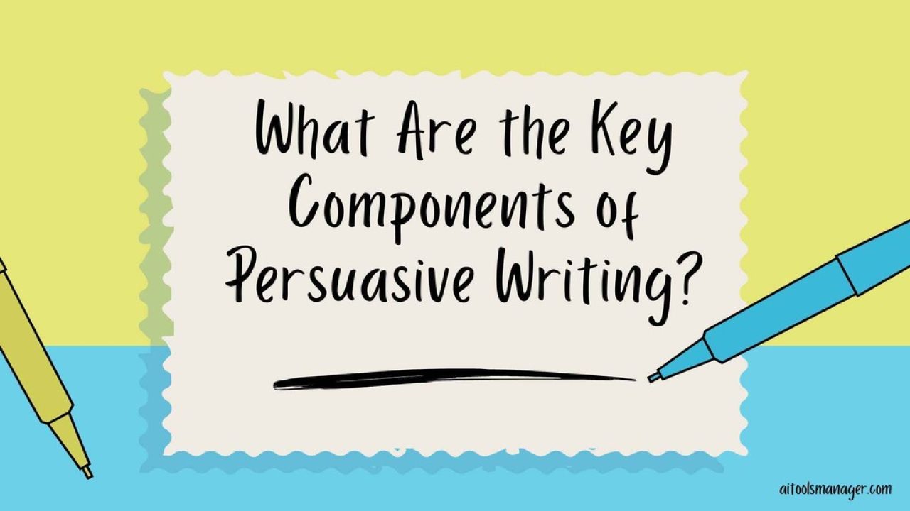 What Are the Key Components of Persuasive Writing